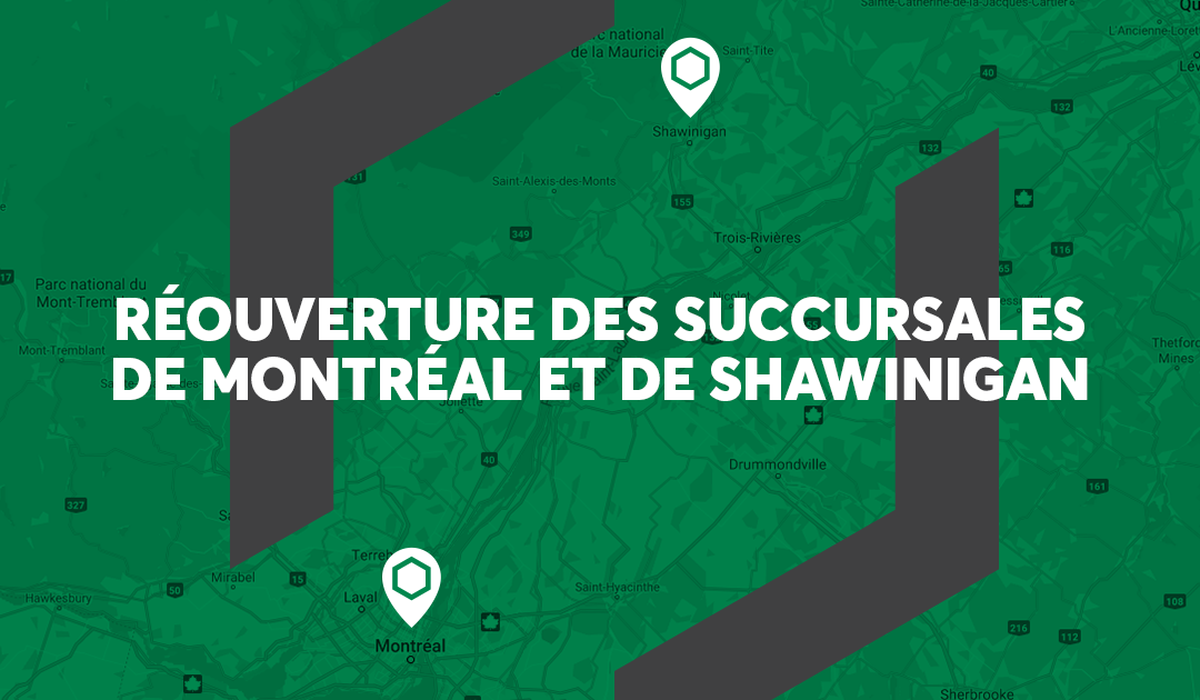 Réouverture de nos points de service de Montréal et de Shawinigan