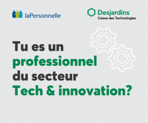 Pub La Personnelle 300 × 250 Les professionnel du secteur tech économise en moyenne 800$ en combinant leurs assurances auto et habitation. Demandez une soumission.